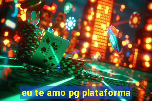 eu te amo pg plataforma